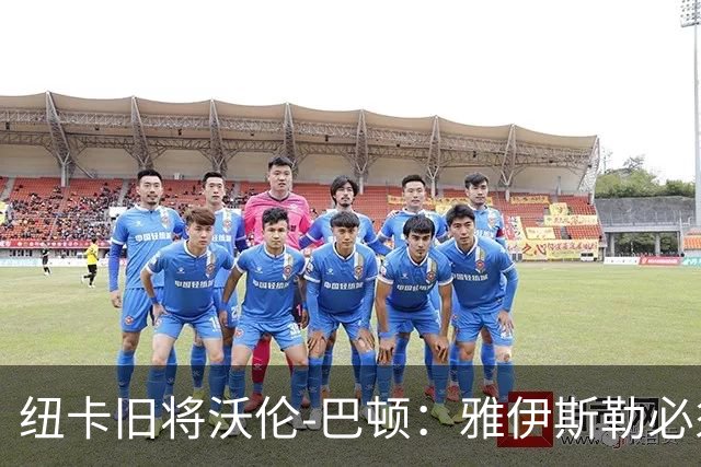 纽卡旧将沃伦-巴顿：雅伊斯勒必须尽快学会英超